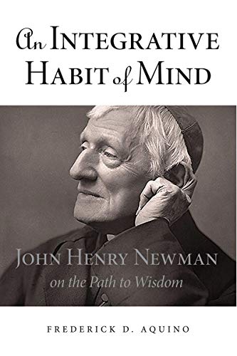 An Integrative Habit of Mind John Henry Newman on the Path to Wisdom [Hardcover]