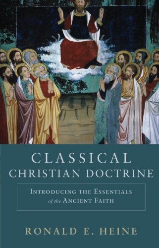 Classical Christian Doctrine: Introducing The Essentials Of The Ancient Faith [Paperback]