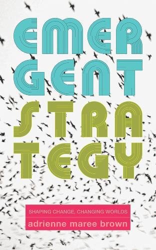 Emergent Strategy: Shaping Change, Changing Worlds [Paperback]