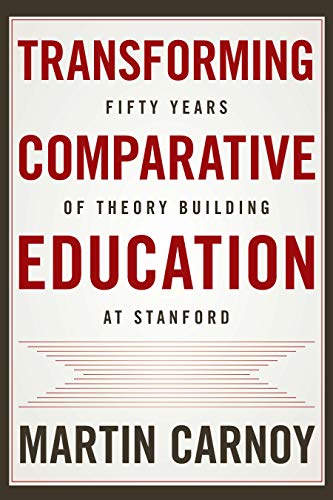 Transforming Comparative Education Fifty Years of Theory Building at Stanford [Hardcover]