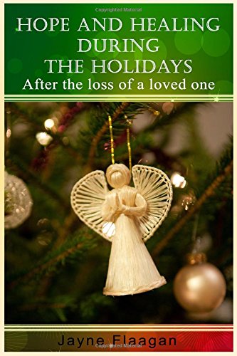 Hope And Healing During The Holidays After The Loss Of A Loved One [Paperback]