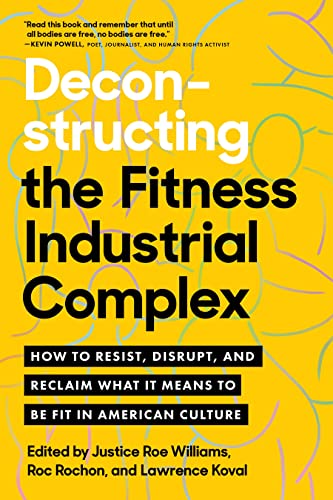 Deconstructing the Fitness-Industrial Complex: How to Resist, Disrupt, and Recla [Paperback]