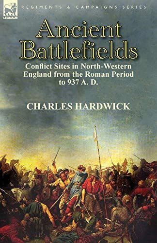 Ancient Battlefields Conflict Sites In North-Western England From The Roman Per [Paperback]