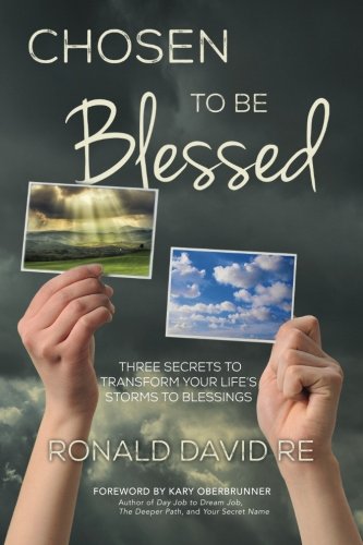 Chosen To Be Blessed Three Secrets To Transform Your Life's Storms To Blessings [Paperback]