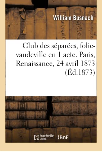 Club Des Separees, Folie-Vaudeville En 1 Acte. Paris, Renaissance, 24 Avril 1873 [Paperback]