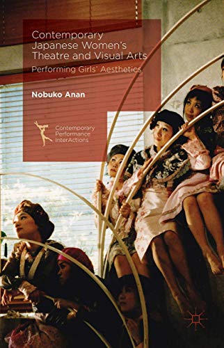 Contemporary Japanese Womens Theatre and Visual Arts: Performing Girls Aesthet [Hardcover]