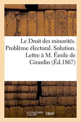 Droit des MinoritS. Problme lectoral. Solution. Lettre  M. mile de Girardin [Paperback]