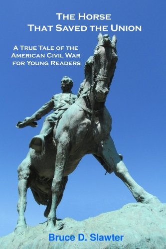 Horse That Saved the Union  A True Tale of the American Civil War for Young Rea [Paperback]