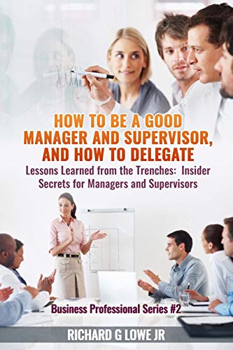 Ho To Be A Good Manager And Supervisor, And Ho To Delegate Lessons Learned Fr [Paperback]