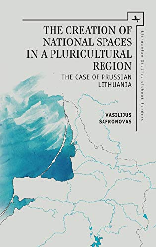 The Creation of National Spaces in a Pluricultural Region The Case of Prussian  [Hardcover]