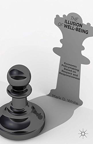 The Illusion of Well-Being Economic Policymaking Based on Respect and Responsiv [Paperback]