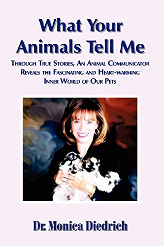 What Your Animals Tell Me Through True Stories, An Animal Communicator Reveals  [Paperback]