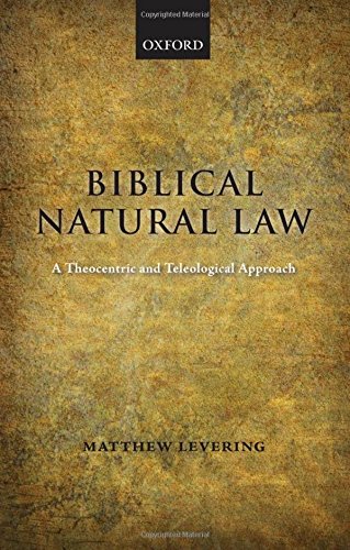 Biblical Natural La A Theocentric and Teleological Approach [Hardcover]