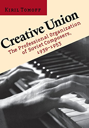 Creative Union The Professional Organization Of Soviet Composers, 1939-1953 [Hardcover]