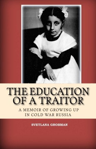 The Education Of A Traitor A Memoir Of Groing Up In Cold War Russia [Paperback]