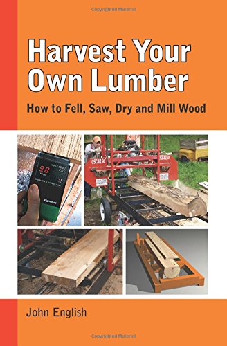 Harvest Your Own Lumber: How to Fell, Saw, Dry and Mill Wood [Paperback]