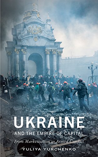 Ukraine and the Empire of Capital From Marketisation to Armed Conflict [Hardcover]