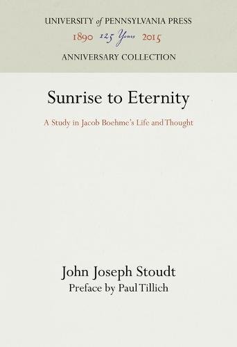 Sunrise to Eternity  A Study in Jacob Boehme's Life and Thought [Hardcover]