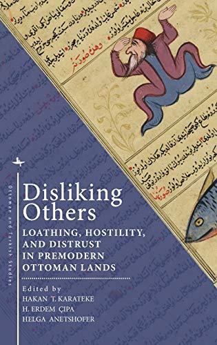 Disliking Others Loathing, Hostility, and Distrust in Premodern Ottoman Lands [Hardcover]