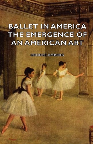 Ballet In America - The Emergence Of An American Art [Paperback]