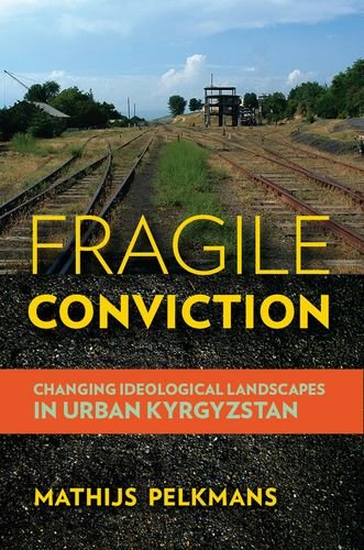 Fragile Conviction Changing Ideological Landscapes In Urban Kyrgyzstan [Hardcover]