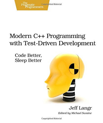 Modern C++ Programming ith Test-Driven Development Code Better, Sleep Better [Paperback]