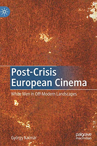 Post-Crisis European Cinema: White Men in Off-Modern Landscapes [Hardcover]