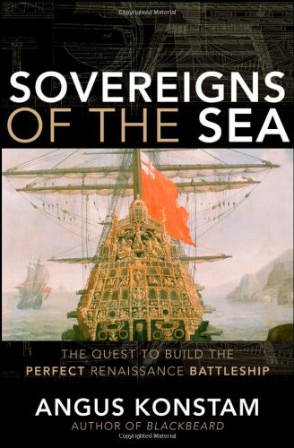 Sovereigns of the Sea The Quest to Build the Perfect Renaissance Battleship [Hardcover]