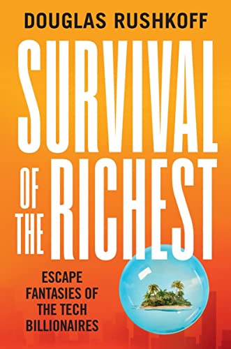 Survival of the Richest: Escape Fantasies of the Tech Billionaires [Hardcover]