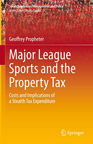 Major League Sports and the Property Tax Costs and Implications of a Stealth Ta [Hardcover]