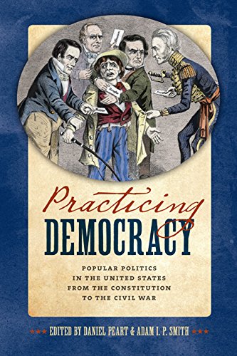 Practicing Democracy: Popular Politics In The United States From The Constitutio [Hardcover]