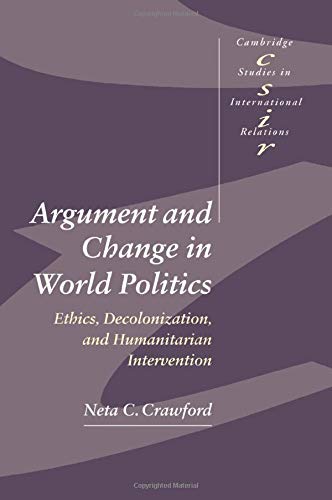 Argument and Change in World Politics Ethics, Decolonization, and Humanitarian  [Paperback]