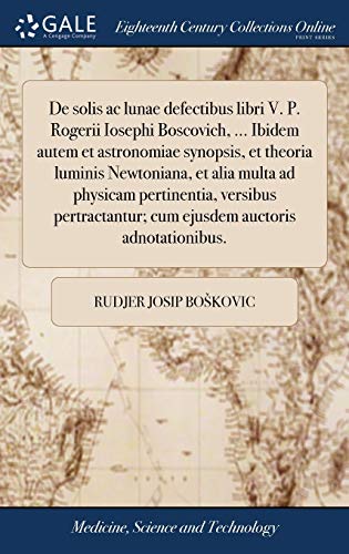 De Solis AC Lunae Defectibus Libri V. P. Rogerii Iosephi Boscovich, ... Ibidem A [Hardcover]