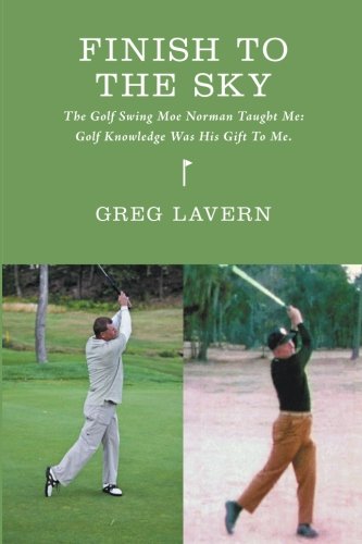 Finish To The Sky The Golf Swing Moe Norman Taught Me  Golf Knowledge Was His  [Paperback]