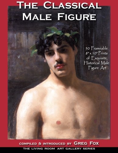 The Classical Male Figure 50 Frameable 8  X 10  Prints Of Exquisite, Historical [Paperback]