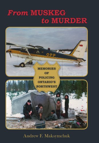 From Muskeg To Murder Memories Of Policing Ontario's Northest [Paperback]