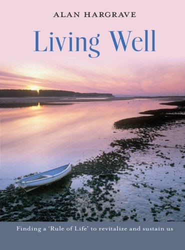 Living Well - Finding A 'rule Of Life' To Revitalise And Sustain Us [Paperback]