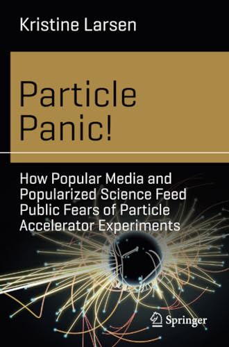 Particle Panic!: How Popular Media and Popularized Science Feed Public Fears of  [Paperback]