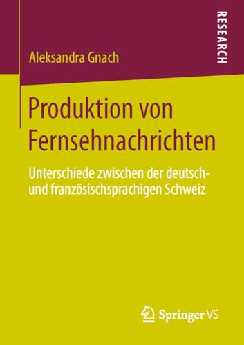 Produktion von Fernsehnachrichten: Unterschiede zwischen der deutsch- und franz [Paperback]