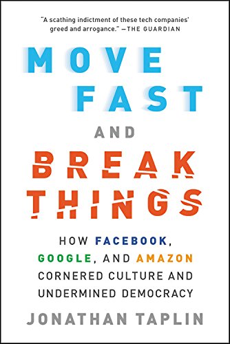 Move Fast and Break Things: How Facebook, Google, and Amazon Cornered Culture an [Paperback]