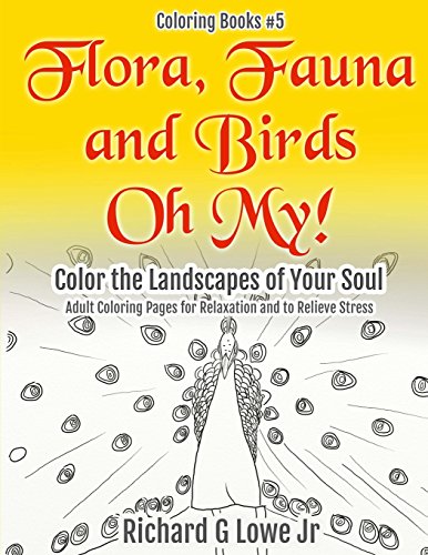 Flora, Fauna And Birds Oh My Color The Landscapes Of Your Soul Adult Coloring  [Paperback]