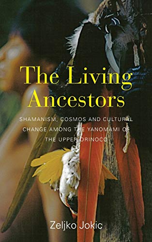 The Living Ancestors Shamanism, Cosmos and Cultural Change among the Yanomami o [Hardcover]