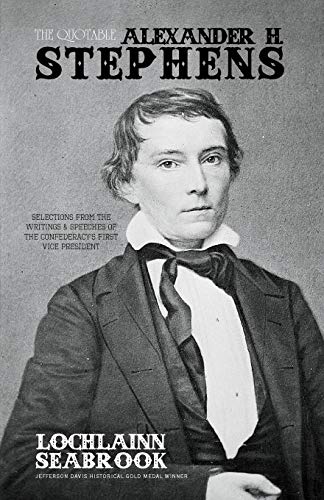 The Quotable Alexander H. Stephens Selections From The Writings And Speeches Of [Paperback]