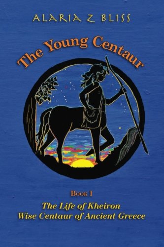 The Young Centaur Book I The Life Of Kheiron, Wise Centaur Of Ancient Greece (k [Paperback]