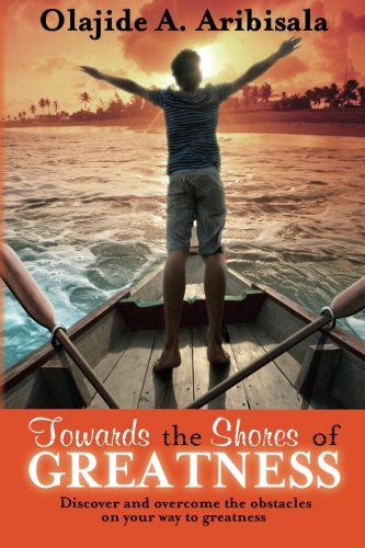 Toards The Shores Of Greatness Discover And Overcome The Obstacles On Your Way [Paperback]