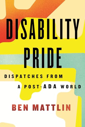 Disability Pride: Dispatches from a Post-ADA World [Paperback]