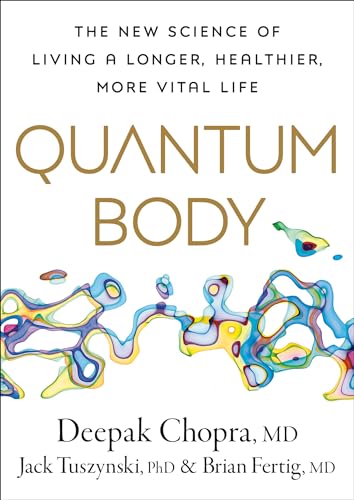 Quantum Body: The New Science of Living a Longer, Healthier, More Vital Life [Hardcover]