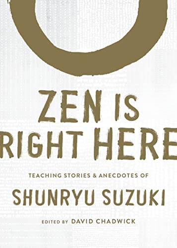 Zen Is Right Here: Teaching Stories and Anecdotes of Shunryu Suzuki, Author of & [Hardcover]