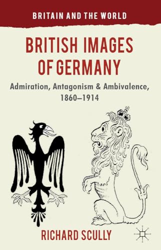 British Images of Germany: Admiration, Antagonism & Ambivalence, 1860-1914 [Hardcover]