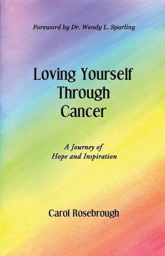 Loving Yourself Through Cancer A Journey Of Hope And Inspiration [Paperback]